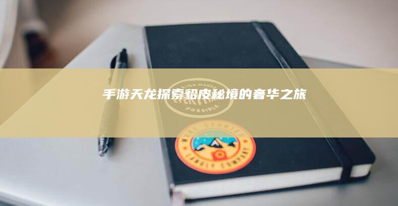 手游天龙：探索貂皮秘境的奢华之旅